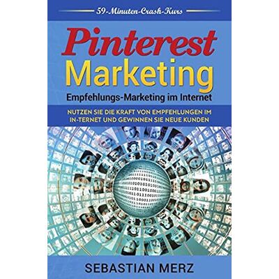 Sebastian Merz Pinterest-Marketing: Empfehlungs- Marketing Im Internet: Nutzen Sie Die Kraft Von Empfehlungen Im In-Ternet Und Gewinnen Sie Neue Kunden - Publicité Sebastian Merz Pinterest-Marketing: Empfehlungs- Marketing Im Internet: Nutzen Sie Die Kraft Von Empfehlungen Im In-Ternet Und Gewinnen Sie Neue Kunden - Publicité