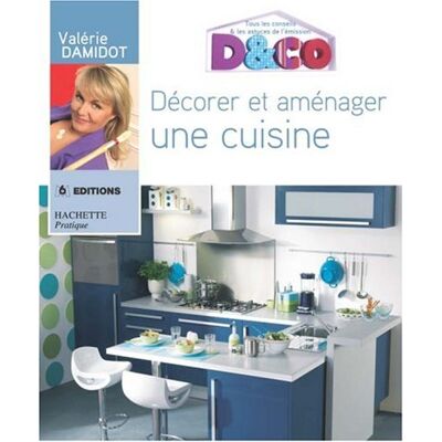 Décorez Et Aménagez Une Cuisine : Tous Les Conseils Et Astuces De Valérie Damidot - Publicité Décorez Et Aménagez Une Cuisine : Tous Les Conseils Et Astuces De Valérie Damidot - Publicité