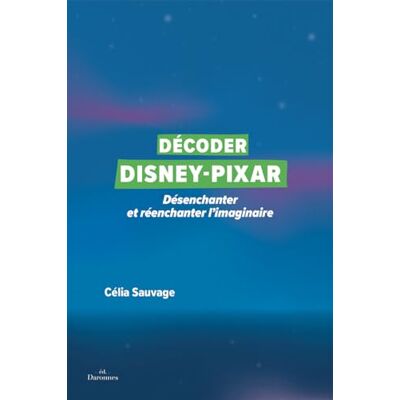 Célia Sauvage Décoder Disney-Pixar : Désenchanter Et Réenchanter L'Imaginaire - Publicité Célia Sauvage Décoder Disney-Pixar : Désenchanter Et Réenchanter L'Imaginaire - Publicité