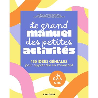Jean-Emmanuel Rodocanachi Le Grand Manuel Des Petites Activités : 150 Idées Géniales Pour Apprendre En S'Amusant : De 0 À 6 Ans - Publicité Jean-Emmanuel Rodocanachi Le Grand Manuel Des Petites Activités : 150 Idées Géniales Pour Apprendre En S'Amusant : De 0 À 6 Ans - Publicité