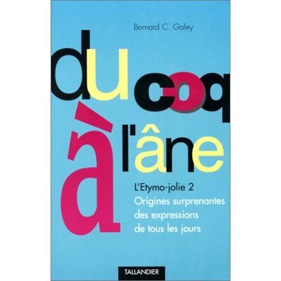 Bernard Galey Du Coq À L'Âne : L'Étymo-Jolie 2 : Origines Surprenantes Des Expressions De Tous Les Jours - Publicité Bernard Galey Du Coq À L'Âne : L'Étymo-Jolie 2 : Origines Surprenantes Des Expressions De Tous Les Jours - Publicité