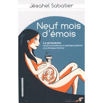 Sabatier Jesahel Neuf Mois D'Émois : La Grossesse Vécue À La Lumière De La Typologie Jungienne Et Du Dialogue Intérieur - Publicité Sabatier Jesahel Neuf Mois D'Émois : La Grossesse Vécue À La Lumière De La Typologie Jungienne Et Du Dialogue Intérieur - Publicité