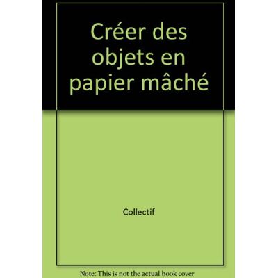 Collectif Créer Des Objets En Papier Mâché - Publicité Collectif Créer Des Objets En Papier Mâché - Publicité