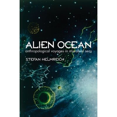 Stefan Helmreich Alien Ocean: Anthropological Voyages In Microbial Seas - Publicité Stefan Helmreich Alien Ocean: Anthropological Voyages In Microbial Seas - Publicité