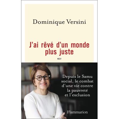 Dominique Versini J'Ai Rêvé D'Un Monde Plus Juste : Depuis Le Samu Social, Le Combat D'Une Vie Contre La Pauvreté Et L'Exclusion : Récit - Publicité Dominique Versini J'Ai Rêvé D'Un Monde Plus Juste : Depuis Le Samu Social, Le Combat D'Une Vie Contre La Pauvreté Et L'Exclusion : Récit - Publicité