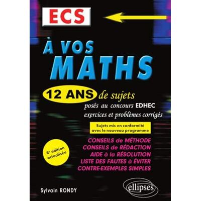 Sylvain Rondy A Vos Maths : 12 Ans De Sujets Corrigés Posés Au Concours Edhec De 2008 À 2019 : Ecs - Publicité Sylvain Rondy A Vos Maths : 12 Ans De Sujets Corrigés Posés Au Concours Edhec De 2008 À 2019 : Ecs - Publicité