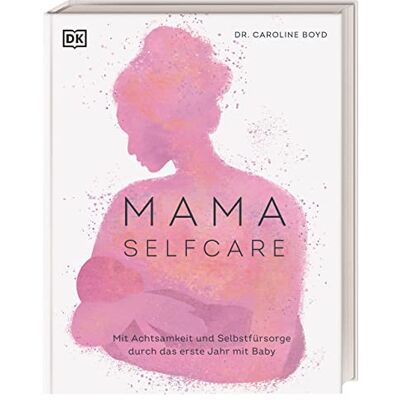 Caroline Boyd Mama Selfcare: Mit Achtsamkeit Und Selbstfürsorge Durch Das Erste Jahr Mit Baby - Publicité Caroline Boyd Mama Selfcare: Mit Achtsamkeit Und Selbstfürsorge Durch Das Erste Jahr Mit Baby - Publicité