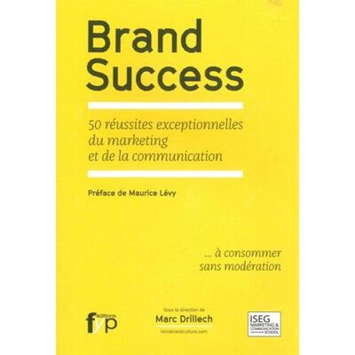 Collectif Brand Success : 50 Réussites Exceptionnelles Du Marketing Et De La Communication... À Consommer Sans Modération - Publicité Collectif Brand Success : 50 Réussites Exceptionnelles Du Marketing Et De La Communication... À Consommer Sans Modération - Publicité