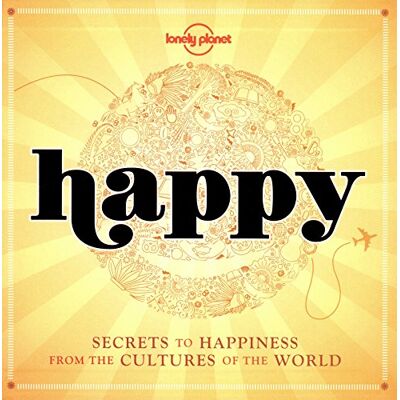 Lonely Planet Happy : Secrets To Happiness From The Cultures Of The World - Publicité Lonely Planet Happy : Secrets To Happiness From The Cultures Of The World - Publicité