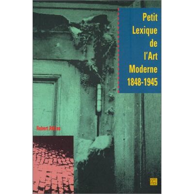 Atkins, Robert C. Petit Lexique De L'Art Moderne, 1848-1945 (Abbeville) - Publicité Atkins, Robert C. Petit Lexique De L'Art Moderne, 1848-1945 (Abbeville) - Publicité