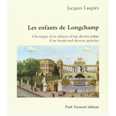 Jacques Laupiès Les Enfants De Longchamp : Chronique D'Un Château-D'Eau Devenu Palais D'Un Boulevard Devenu Quartier - Publicité Jacques Laupiès Les Enfants De Longchamp : Chronique D'Un Château-D'Eau Devenu Palais D'Un Boulevard Devenu Quartier - Publicité