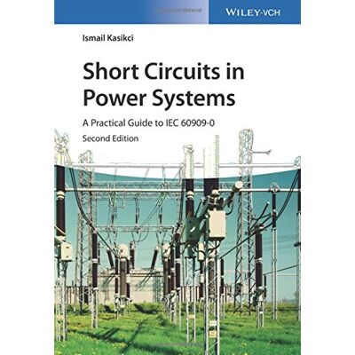 Ismail Kasikci Short Circuits In Power Systems: A Practical Guide To Iec 60909-0 - Publicité Ismail Kasikci Short Circuits In Power Systems: A Practical Guide To Iec 60909-0 - Publicité
