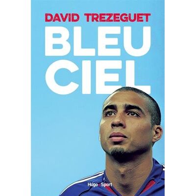 David Trezeguet Bleu Ciel : Autobiographie - Publicité David Trezeguet Bleu Ciel : Autobiographie - Publicité