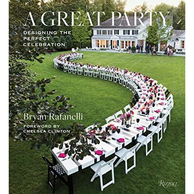 Bryan Rafanelli A Great Party: Designing The Perfect Celebration - Publicité Bryan Rafanelli A Great Party: Designing The Perfect Celebration - Publicité