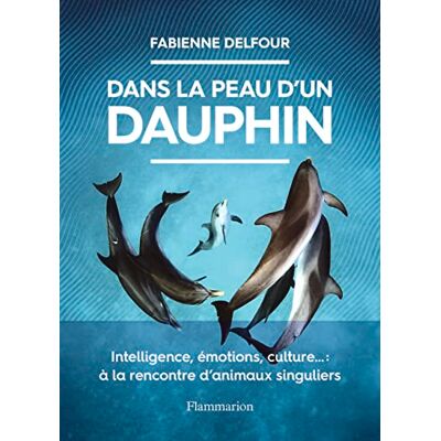 Fabienne Delfour Dans La Peau D'Un Dauphin : Intelligence, Émotions, Culture... : À La Rencontre D'Animaux Singuliers - Publicité Fabienne Delfour Dans La Peau D'Un Dauphin : Intelligence, Émotions, Culture... : À La Rencontre D'Animaux Singuliers - Publicité