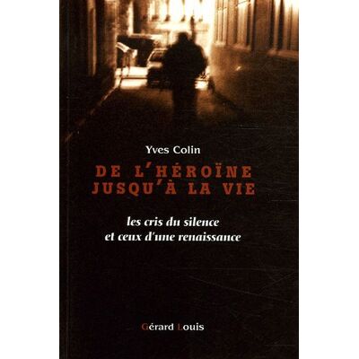Yves Colin De L'Héroïne Jusqu'À La Vie : Les Cris Du Silence Et Ceux D'Une Renaissance - Publicité Yves Colin De L'Héroïne Jusqu'À La Vie : Les Cris Du Silence Et Ceux D'Une Renaissance - Publicité