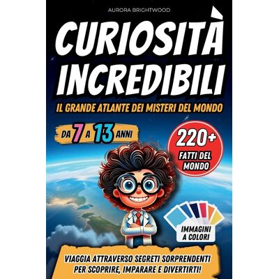 Aurora Brightwood Curiosità Incredibili - Il Grande Atlante Dei Misteri Del Mondo: Viaggia Attraverso Segreti Sorprendenti Per Scoprire, Imparare E Divertirti! - Publicité Aurora Brightwood Curiosità Incredibili - Il Grande Atlante Dei Misteri Del Mondo: Viaggia Attraverso Segreti Sorprendenti Per Scoprire, Imparare E Divertirti! - Publicité