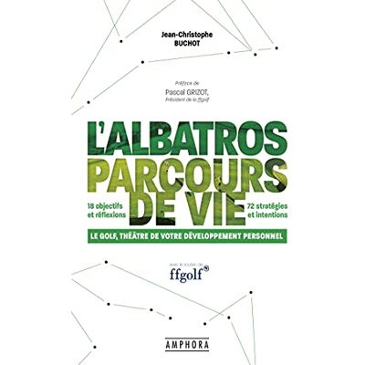 Jean-Christophe Buchot L'Albatros, Parcours De Vie : Le Golf, Théâtre De Votre Développement Personnel : 18 Objectifs Et Réflexion, 72 Stratégies Et Intentions - Publicité Jean-Christophe Buchot L'Albatros, Parcours De Vie : Le Golf, Théâtre De Votre Développement Personnel : 18 Objectifs Et Réflexion, 72 Stratégies Et Intentions - Publicité