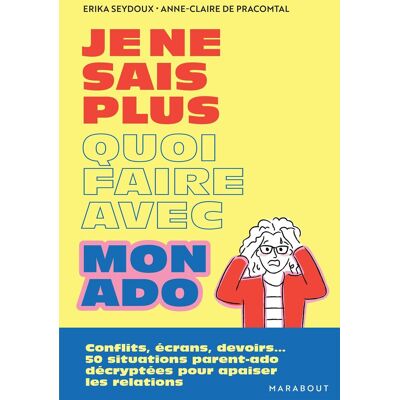 Erika Seydoux Je Ne Sais Plus Quoi Faire Avec Mon Ado : Conflits, Écrans, Devoirs... : 50 Situations Parent-Ado Décryptées Pour Apaiser La Relation - Publicité Erika Seydoux Je Ne Sais Plus Quoi Faire Avec Mon Ado : Conflits, Écrans, Devoirs... : 50 Situations Parent-Ado Décryptées Pour Apaiser La Relation - Publicité