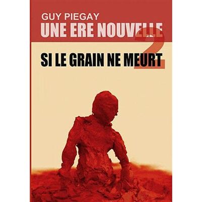 Guy Piegay Une Ere Nouvelle 2: Si Le Grain Ne Meurt - Publicité Guy Piegay Une Ere Nouvelle 2: Si Le Grain Ne Meurt - Publicité