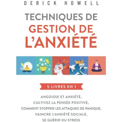 Derick Howell Techniques De Gestion De L’anxiété : 5 Livres En 1: Angoisse Et Anxiété, Cultivez La Pensée Positive, Comment Stopper Les Attaques De Panique, Vaincre L’anxiété Sociale, Se Guérir Du Stress - Publicité Derick Howell Techniques De Gestion De L’anxiété : 5 Livres En 1: Angoisse Et Anxiété, Cultivez La Pensée Positive, Comment Stopper Les Attaques De Panique, Vaincre L’anxiété Sociale, Se Guérir Du Stress - Publicité
