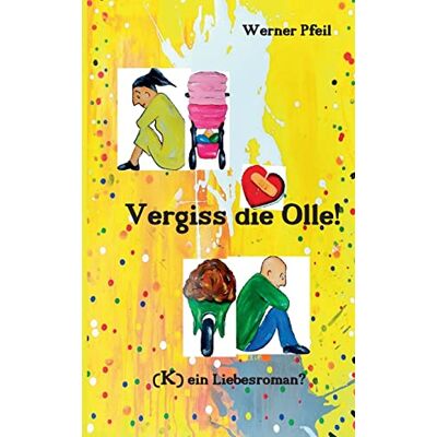 Werner Pfeil Vergiss Die Olle: (K)Ein Liebesroman? - Publicité Werner Pfeil Vergiss Die Olle: (K)Ein Liebesroman? - Publicité