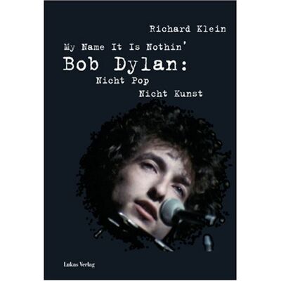 Richard Klein My Name It Is Nothin': Bob Dylan: Nicht Pop, Nicht Kunst - Publicité Richard Klein My Name It Is Nothin': Bob Dylan: Nicht Pop, Nicht Kunst - Publicité