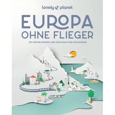 Lonely Planet Bildband Europa Ohne Flieger: 80 Inspirierende Und Nachhaltige Reiseideen - Publicité Lonely Planet Bildband Europa Ohne Flieger: 80 Inspirierende Und Nachhaltige Reiseideen - Publicité