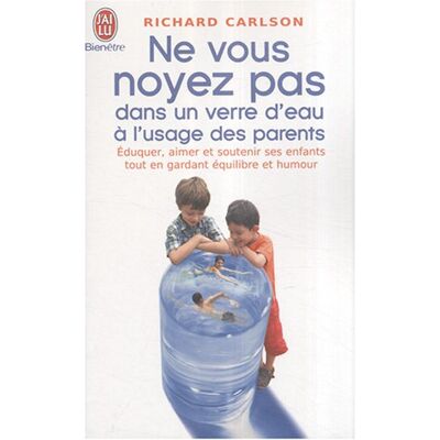 Richard Carlson Ne Vous Noyez Pas Dans Un Verre D'Eau, À L'Usage Des Parents : Éduquer, Aimer Et Soutenir Ses Enfants Tout En Gardant Équilibre Et Humour - Publicité Richard Carlson Ne Vous Noyez Pas Dans Un Verre D'Eau, À L'Usage Des Parents : Éduquer, Aimer Et Soutenir Ses Enfants Tout En Gardant Équilibre Et Humour - Publicité