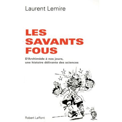 Laurent Lemire Les Savants Fous : D'Archimède À Nos Jours, Une Histoire Délirante Des Sciences - Publicité Laurent Lemire Les Savants Fous : D'Archimède À Nos Jours, Une Histoire Délirante Des Sciences - Publicité