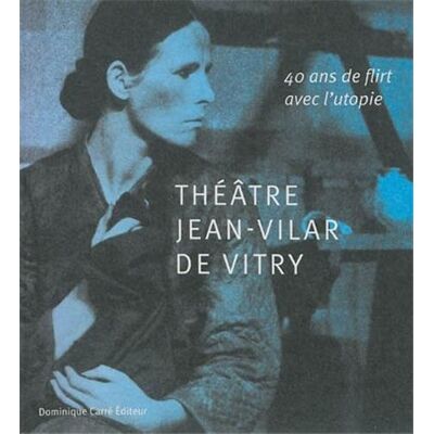 Collectif Théâtre Jean-Vilar De Vitry : 40 Ans De Flirt Avec L'Utopie - Publicité Collectif Théâtre Jean-Vilar De Vitry : 40 Ans De Flirt Avec L'Utopie - Publicité
