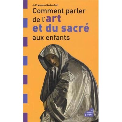 Françoise Barbe-Gall Comment Parler De L'Art Et Du Sacré Aux Enfants ? - Publicité Françoise Barbe-Gall Comment Parler De L'Art Et Du Sacré Aux Enfants ? - Publicité