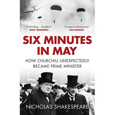 Nicholas Shakespeare Six Minutes In May: How Churchill Unexpectedly Became Prime Minister - Publicité Nicholas Shakespeare Six Minutes In May: How Churchill Unexpectedly Became Prime Minister - Publicité