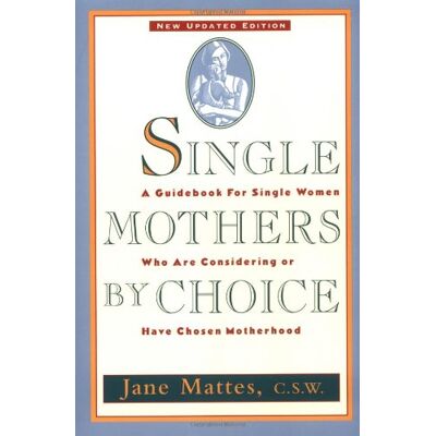 Jane Mattes Single Mothers By Choice: A Guidebook For Single Women Who Are Considering Or Have Chosen Motherhood - Publicité Jane Mattes Single Mothers By Choice: A Guidebook For Single Women Who Are Considering Or Have Chosen Motherhood - Publicité