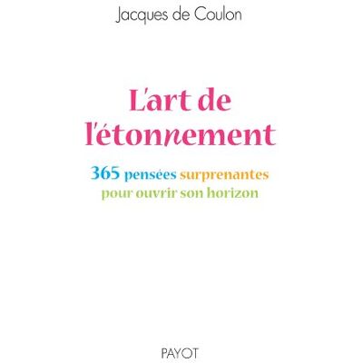 Jacques de Coulon L'Art De L'Étonnement : 365 Pensées Surprenantes Pour Ouvrir Son Horizon - Publicité Jacques de Coulon L'Art De L'Étonnement : 365 Pensées Surprenantes Pour Ouvrir Son Horizon - Publicité