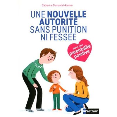 Catherine Dumonteil-Kremer Une Nouvelle Autorité Sans Punition Ni Fessée : Pour Une Parentalité Positive - Publicité Catherine Dumonteil-Kremer Une Nouvelle Autorité Sans Punition Ni Fessée : Pour Une Parentalité Positive - Publicité