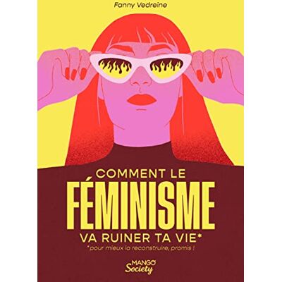Fanny Vedreine Comment Le Féminisme Va Ruiner Ta Vie : Pour Mieux La Reconstruire, Promis ! - Publicité Fanny Vedreine Comment Le Féminisme Va Ruiner Ta Vie : Pour Mieux La Reconstruire, Promis ! - Publicité