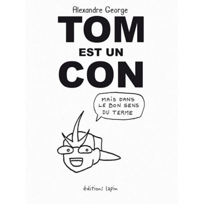 Alexandre George Tom Est Un Con : Mais Dans Le Bon Sens Du Terme - Publicité Alexandre George Tom Est Un Con : Mais Dans Le Bon Sens Du Terme - Publicité