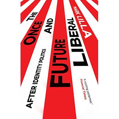 Mark Lilla The Once And Future Liberal: After Identity Politics - Publicité Mark Lilla The Once And Future Liberal: After Identity Politics - Publicité