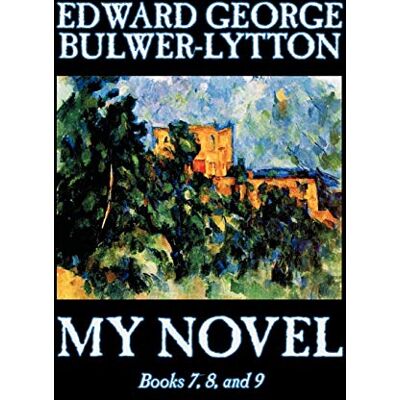Bulwer-Lytton, Edward George My Novel, Books 7, 8, And 9 Of 12 By Edward George Lytton Bulwer-Lytton, Fiction, Literary: Books 7-9 - Publicité Bulwer-Lytton, Edward George My Novel, Books 7, 8, And 9 Of 12 By Edward George Lytton Bulwer-Lytton, Fiction, Literary: Books 7-9 - Publicité