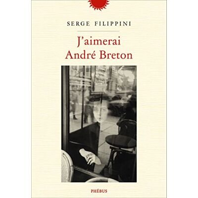 Serge Filippini J'Aimerai André Breton - Publicité Serge Filippini J'Aimerai André Breton - Publicité