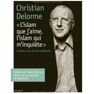 Christian Delorme L'Islam Que J'Aime, L'Islam Qui M'Inquiète : Entretien Avec Antoine D'Abbundo - Publicité Christian Delorme L'Islam Que J'Aime, L'Islam Qui M'Inquiète : Entretien Avec Antoine D'Abbundo - Publicité