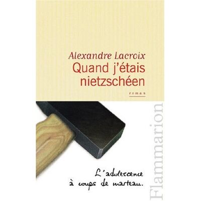 Alexandre Lacroix Quand J'Étais Nietzschéen - Publicité Alexandre Lacroix Quand J'Étais Nietzschéen - Publicité