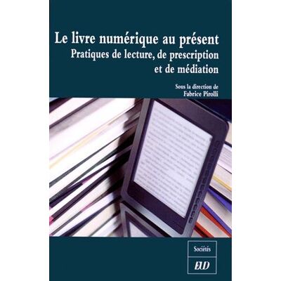 Fabrice Pirolli Le Livre Numérique Au Présent : Pratiques De Lecture, De Prescription Et De Médiation - Publicité Fabrice Pirolli Le Livre Numérique Au Présent : Pratiques De Lecture, De Prescription Et De Médiation - Publicité