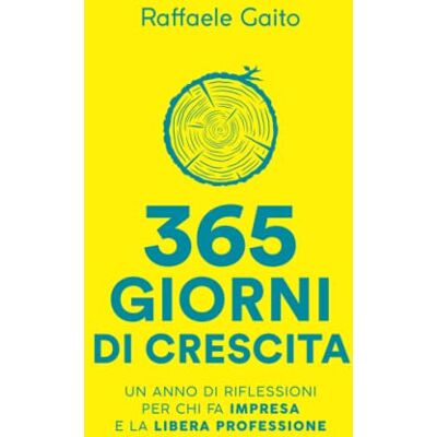 Raffaele Gaito 365 Giorni Di Crescita: Un Anno Di Riflessioni Per Chi Fa Impresa E La Libera Professione - Publicité Raffaele Gaito 365 Giorni Di Crescita: Un Anno Di Riflessioni Per Chi Fa Impresa E La Libera Professione - Publicité