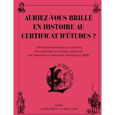 Larousse Auriez-Vous Brillé En Histoire Au Certificat D'Études ? : 100 Questions Ardues Et Subtiles Sur L'Histoire De France, Extraites Des Épreuves Du Certificat D'Études De 1930 - Publicité Larousse Auriez-Vous Brillé En Histoire Au Certificat D'Études ? : 100 Questions Ardues Et Subtiles Sur L'Histoire De France, Extraites Des Épreuves Du Certificat D'Études De 1930 - Publicité