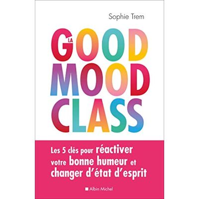 La Good Mood Class : Les 5 Clés Pour Réactiver Votre Bonne Humeur Et Changer D'État D'Esprit - Publicité La Good Mood Class : Les 5 Clés Pour Réactiver Votre Bonne Humeur Et Changer D'État D'Esprit - Publicité