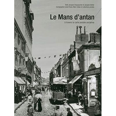 Jacques Gohier Le Mans D'Antan : Le Mans Et Ses Environs À Travers La Carte Postale Ancienne : Collections Lionel Houis, Marc Cobac Et Collections Privées - Publicité Jacques Gohier Le Mans D'Antan : Le Mans Et Ses Environs À Travers La Carte Postale Ancienne : Collections Lionel Houis, Marc Cobac Et Collections Privées - Publicité