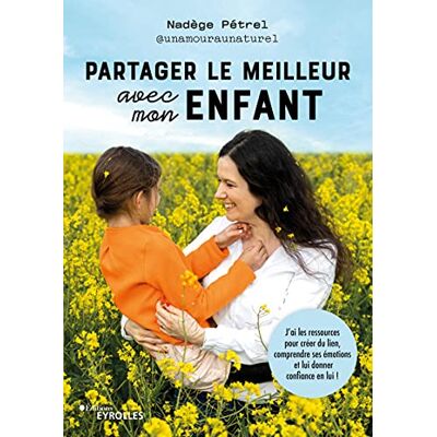 Nadège Pétrel Partager Le Meilleur Avec Mon Enfant : J'Ai Les Ressources Pour Créer Du Lien, Comprendre Ses Émotions Et Lui Donner Confiance En Lui ! - Publicité Nadège Pétrel Partager Le Meilleur Avec Mon Enfant : J'Ai Les Ressources Pour Créer Du Lien, Comprendre Ses Émotions Et Lui Donner Confiance En Lui ! - Publicité