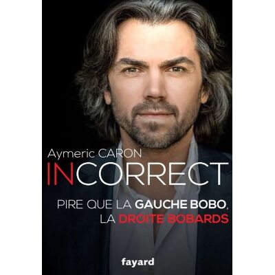 Aymeric Caron Incorrect : Pire Que La Gauche Bobo, La Droite Bobards - Publicité Aymeric Caron Incorrect : Pire Que La Gauche Bobo, La Droite Bobards - Publicité